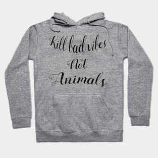 Kill bad vibes not animals - For white backgroungs Hoodie